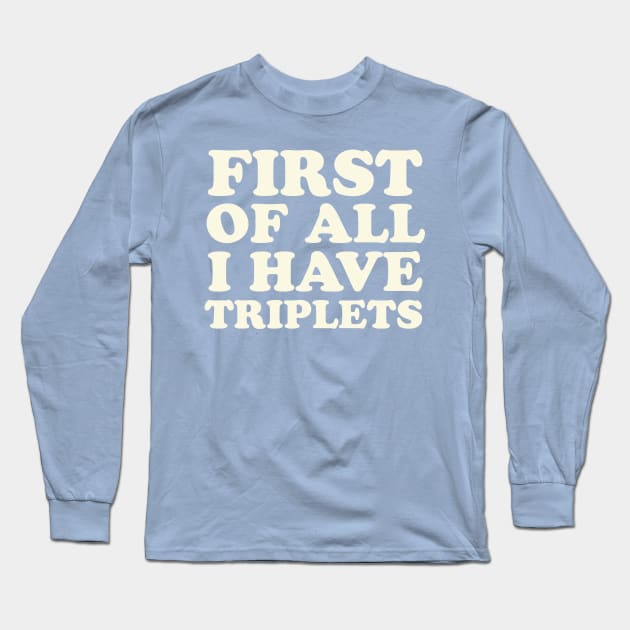 Triplet Mom First of All I Have Triplets Dad Long Sleeve T-Shirt by PodDesignShop